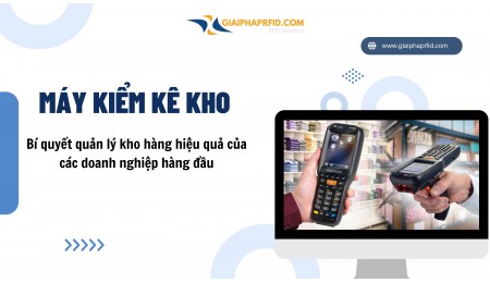 Máy kiểm kê kho - Bí quyết quản lý kho hàng hiệu quả của các doanh nghiệp hàng đầu
